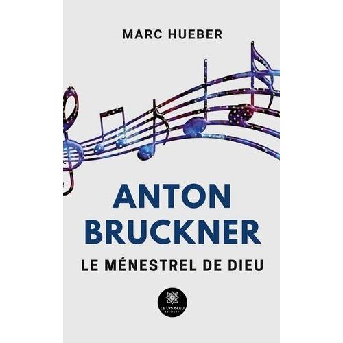 Anton Bruckner - Le Ménestrel De Dieu