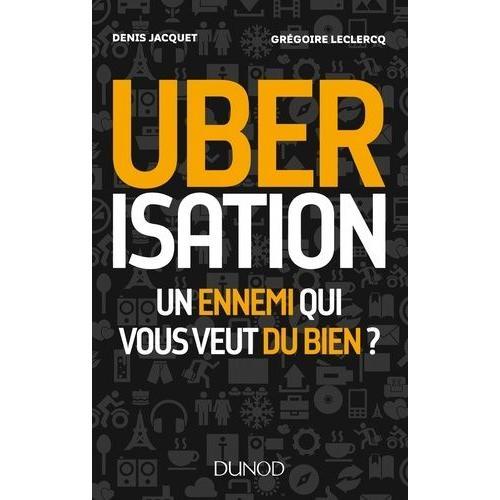 Ubérisation - Un Ennemi Qui Vous Veut Du Bien ?