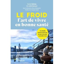 Le Froid, L'art De Vivre En Bonne Santé ! - Un Véritable Chemin De Bien-Être, De Joie Et De Santé, Accessible À Tous