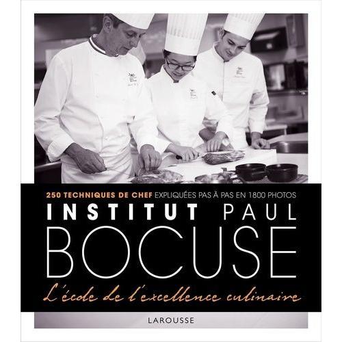 Institut Paul Bocuse - L'école De L'excellence Culinaire, 250 Techniques De Chef Expliquées Pas À Pas En 1800 Photos