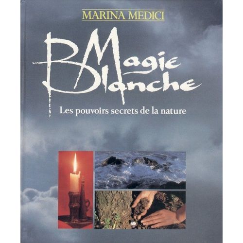 Magie Blanche, Les Pouvoirs Secrets De La Nature