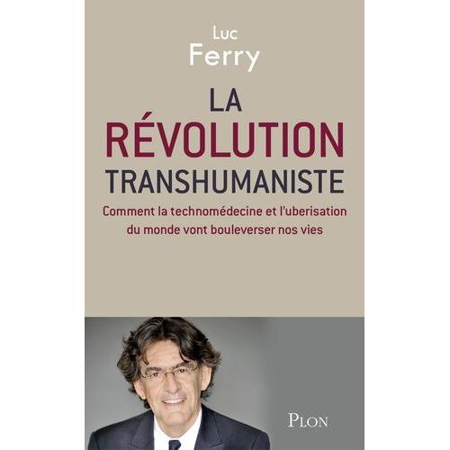 La Révolution Transhumaniste - Comment La Technomédecine Et L'uberisation Du Monde Vont Bouleverser Nos Vies