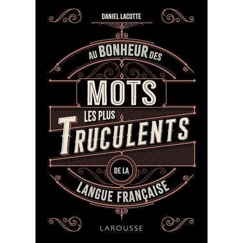 Au Bonheur Des Mots Les Plus Truculents De La Langue Française