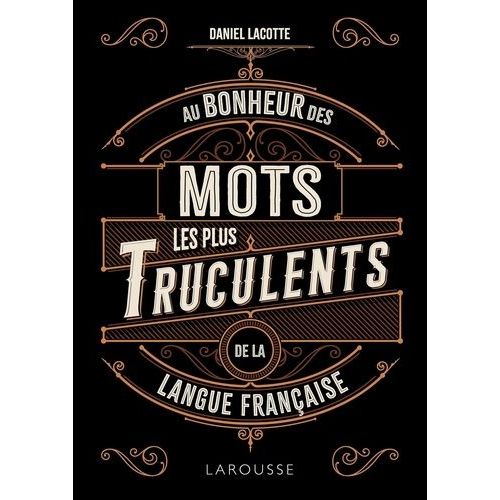 Au Bonheur Des Mots Les Plus Truculents De La Langue Française