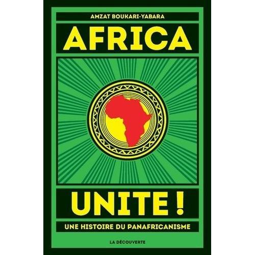 Africa Unite ! - Une Histoire Du Panafricanisme