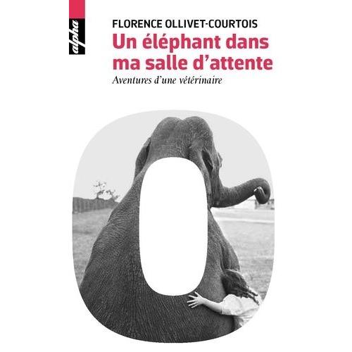 Un Éléphant Dans Ma Salle D'attente - Aventures D'une Vétérinaire