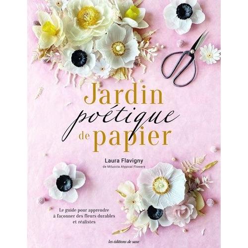 Jardin Poétique De Papier - Le Guide Pour Apprendre À Façonner Des Fleurs Durables Et Réalistes