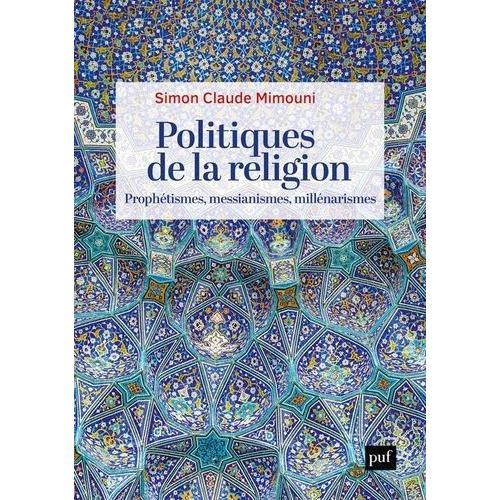 Politiques De La Religion - Prophétismes, Messianismes, Millénarismes