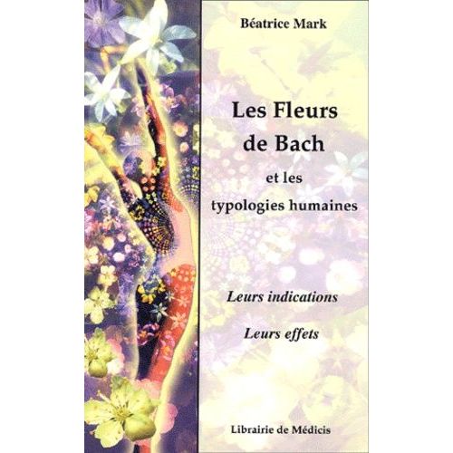 Les Fleurs De Bach Et Les Typologies Humaines - Leurs Indications, Leurs Effets