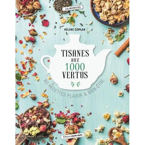 Tisanes Aux 1000 Vertus - 80 Recettes Plaisir & Bien-Être