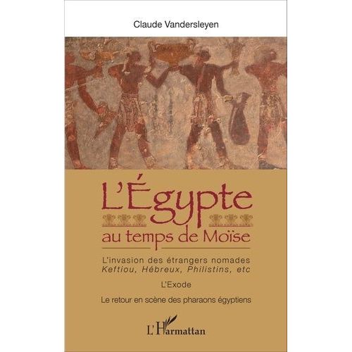 L'egypte Au Temps De Moïse - L'invasion Des Étrangers Nomades : Keftiou, Hébreux, Philistins, Etc - L'exode - Le Retour En Scène Des Pharaons Égyptiens