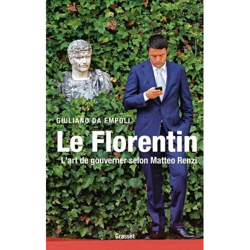 Le Florentin - L'art De Gouverner Selon Matteo Renzi