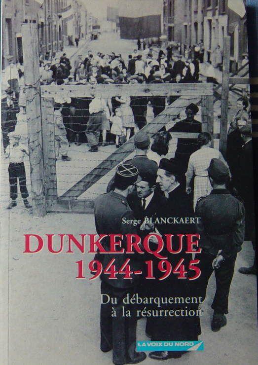 Dunkerque 1944-1945 - Du Débarquement À La Résurrection