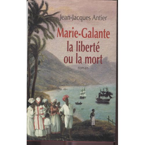 Marie-Galante - La Liberté Ou La Mort - Jean-Jacques Antier