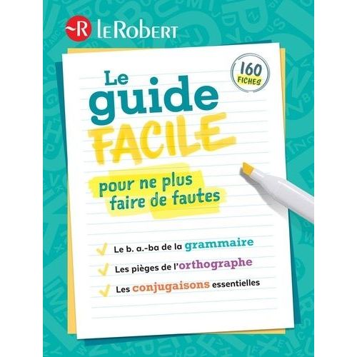 Le Guide Facile Pour Ne Plus Faire De Fautes - Le B. A.-Ba De La Grammaire, Les Pièges De L'orthographe, Les Conjugaisons Essentielles