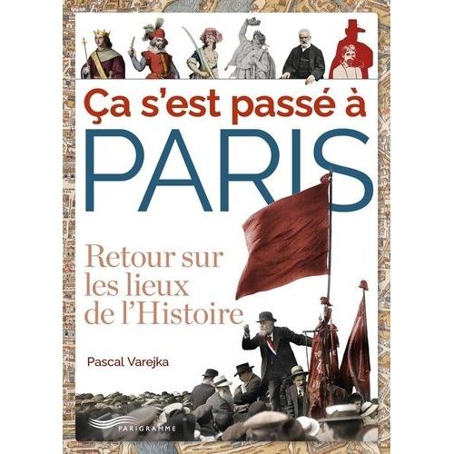 Ca S'est Passé À Paris - Retour Sur Les Lieux De L'histoire