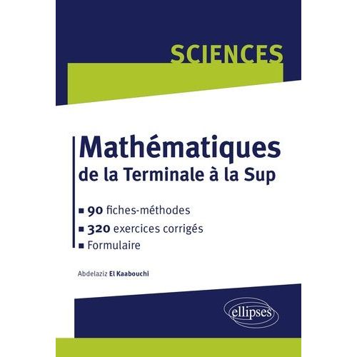 Mathématiques De La Terminale À La Sup - 90 Fiches-Méthodes, 333 Exercices Corrigés