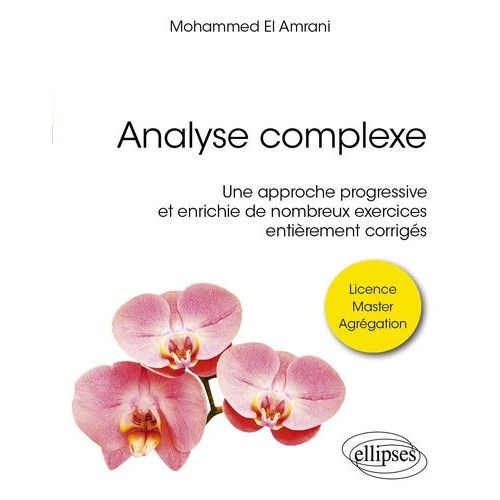 Analyse Complexe - Une Approche Progressive Et Enrichie De Nombreux Exercices Entièrement Corrigés