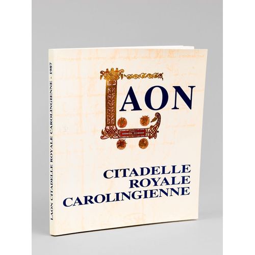 Laon. Citadelle Royale Carolingienne. Catalogue De L'exposition Réalisée Par L'association "Archives, Bibliothèque, Musée À Laon" Présentée Du 12 Sep