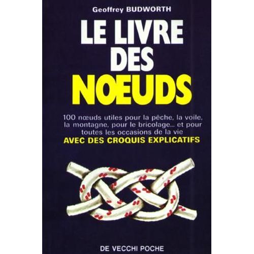 Le Livre Des Noeuds - 100 Noeuds Utiles Pour La Peche, La Voile, La Montagne, Pour Le Bricolage - Et Pour Toutes Les Occasions De La Vie