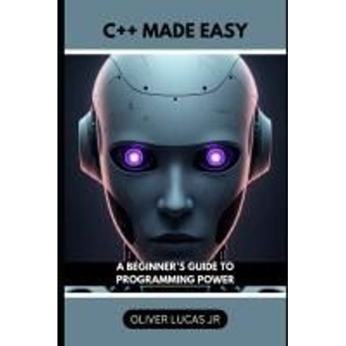 C++ Made Easy: A Beginner's Guide To Programming Power (Unlock The Power Of C++: A Comprehensive Programming Series)