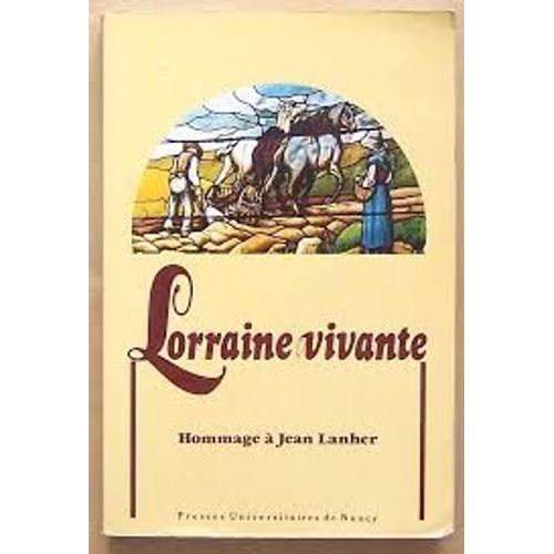 Lorraine Vivante.-Hommage À Jean Lanher. Collectif (Sous La Direction De Roger Marchal Et Bernard Guidot) Date D'édition : 1993