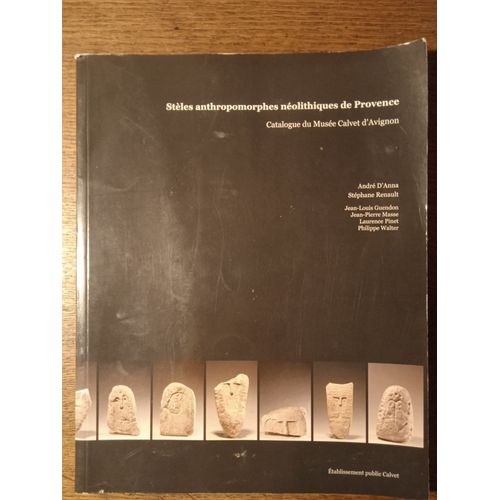 Stèles Anthropomorphes Néolithiques De Provence, Jena-Louis Guendon, Jean-Pierre Massé, Laurence Pinet, Philippe Walter