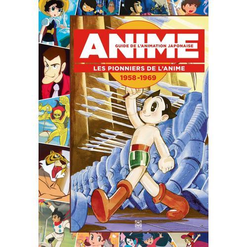 Anime - Guide De L'animation Japonaise : Les Pionniers De L'anime 1958-1969