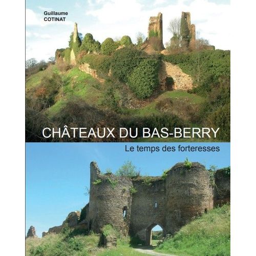 Chateaux Du Bas-Berry. Le Temps Des Forteresses. Guillaume Cotinat
