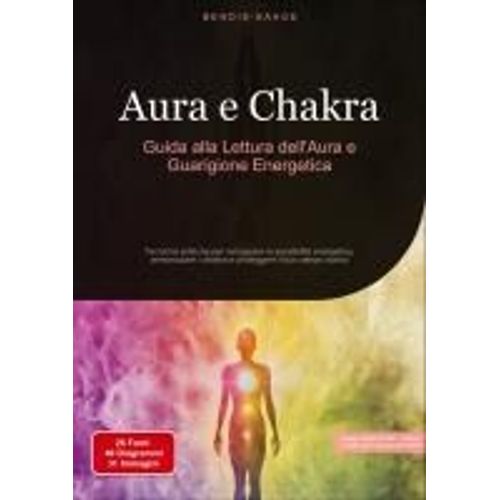 Aura E Chakra: Guida Alla Lettura Dell'aura E Guarigione Energetica