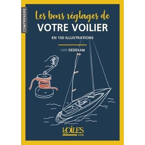 Les Bons Réglages De Votre Voilier - En 150 Illustrations