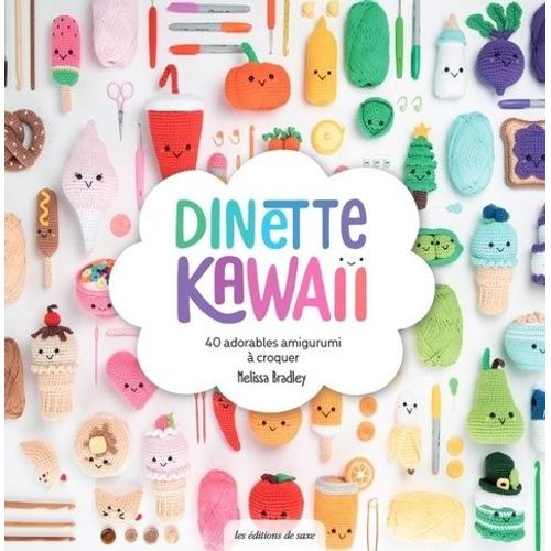 Dinette Kawaii - 40 Adorables Amigurumis À Croquer