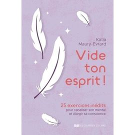 Vide Ton Esprit ! - 25 Exercices Inédits Pour Canaliser Son Mental Et Élargir Sa Conscience