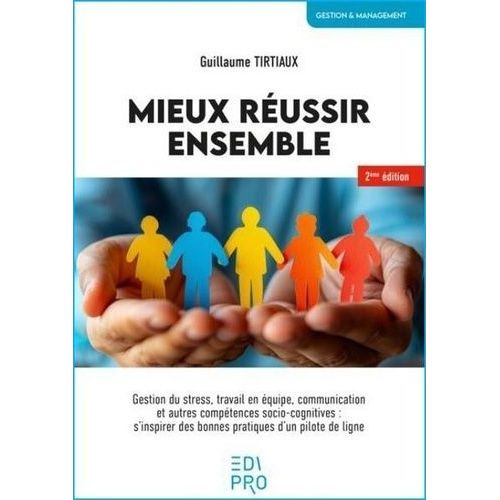 Mieux Réussir Ensemble - Gestion Du Stress, Travail En Équipe, Communication Et Autres Compétences Socio-Cognitives : S'inspirer Des Bonnes Pratiques D'un Pilote De Ligne