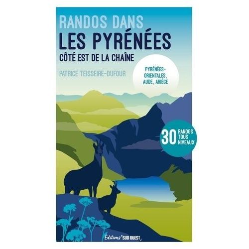 Randos Dans Les Pyrénées - Côté Est De La Chaîne - Pyrénées-Orientales, Aude, Ariège - 30 Randos Tous Niveaux