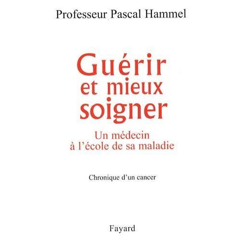 Guérir Et Mieux Soigner - Un Médecin À L'école De Sa Maladie, Chronique D'un Cancer