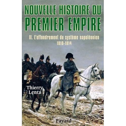 Nouvelle Histoire Du Premier Empire - Tome 2, L'effondrement Du Système Napoléonien 1810-1814