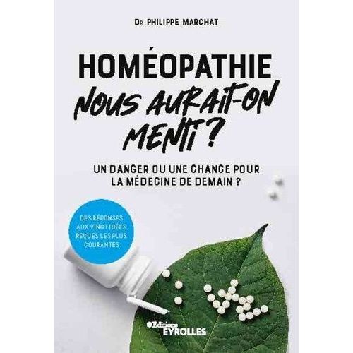 Homéopathie, Nous Aurait-On Menti ? - Un Danger Ou Une Chance Pour La Médecine De Demain ?