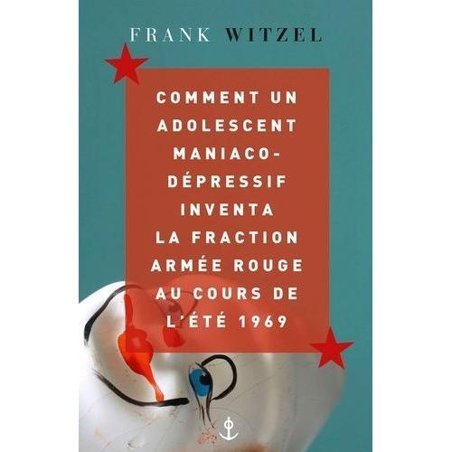 Comment Un Adolescent Maniaco-Dépressif Inventa La Fraction Armée Rouge Au Cours De L'été 1969