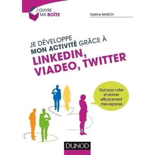 Je Développe Mon Activité Grâce À Linkedin, Viadeo, Twitter - Tout Pour Créer Et Animer Efficacement Mes Espaces