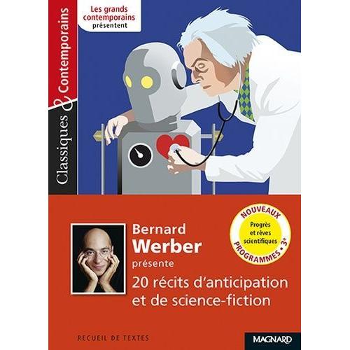 Bernard Werber Présente 20 Récits D'anticipation Et De Science-Fiction - Progrès Et Rêves Scientifiques