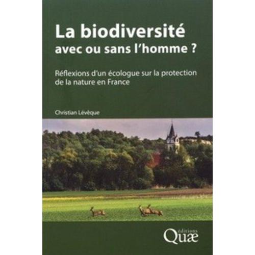 La Biodiversité : Avec Ou Sans L'homme ? - Réflexions D'un Écologue Sur La Protection De La Nature En France