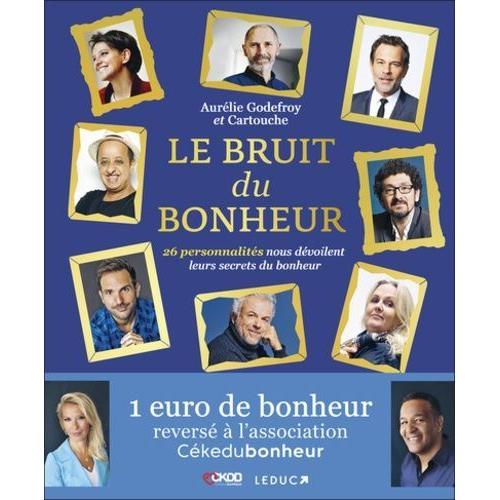 Le Bruit Du Bonheur - 26 Personnalités Nous Dévoilent Leurs Secrets Du Bonheur