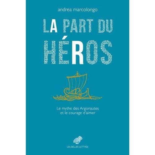 La Part Du Héros - Le Mythe Des Argonautes Et Le Courage D?Aimer