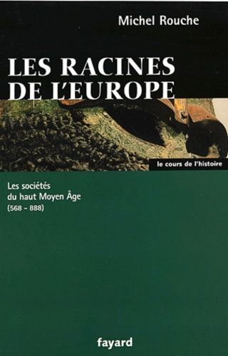 Les Racines De L'europe - Les Sociétés Du Haut Moyen Age 568-888