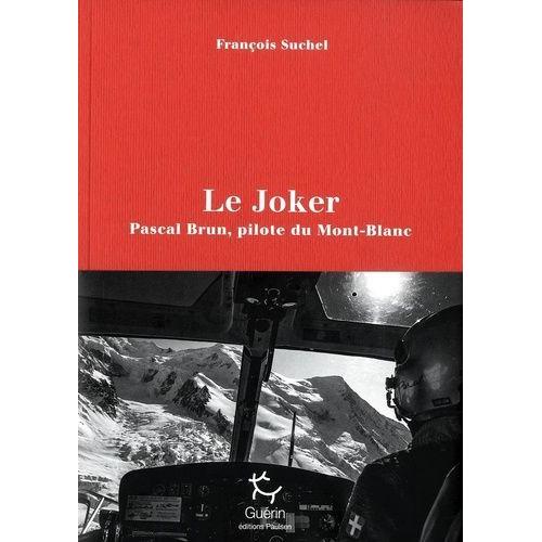 Le Joker - Pascal Brun, Pilote Du Mont-Blanc