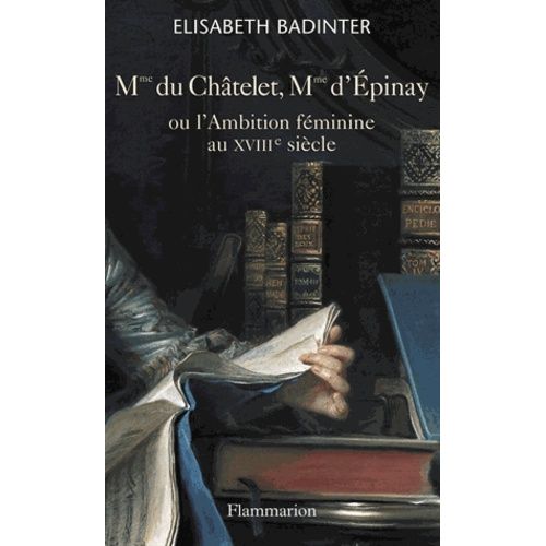 Madame Du Châtelet, Madame D'epinay - Ou L'ambition Féminine Au Xviiie Siècle