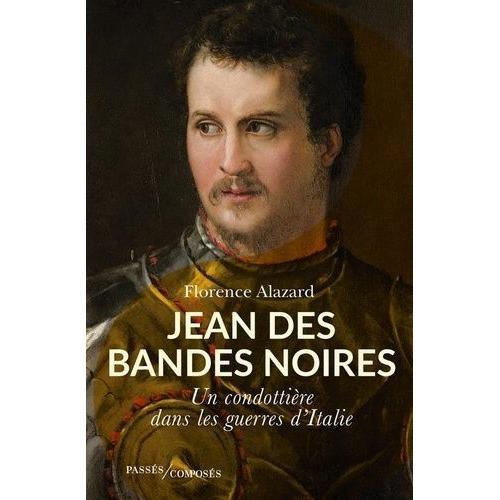 Jean Des Bandes Noires - Un Condottière Dans Les Guerres D'italie