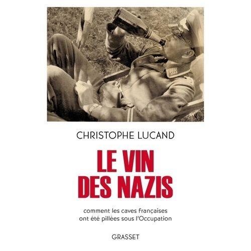 Le Vin Des Nazis - Comment Les Caves Françaises Ont Été Pillées Sous L'occupation