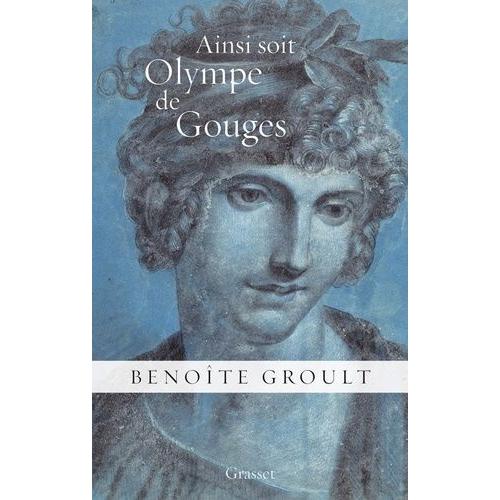 Ainsi Soit Olympe De Gouges - La Déclaration Des Droits De La Femme Et Autres Textes Politiques